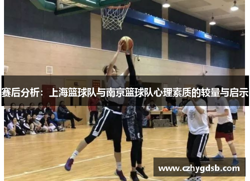 赛后分析：上海篮球队与南京篮球队心理素质的较量与启示