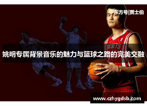 姚明专属背景音乐的魅力与篮球之路的完美交融