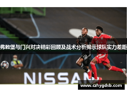弗敕堡与门兴对决精彩回顾及战术分析揭示球队实力差距