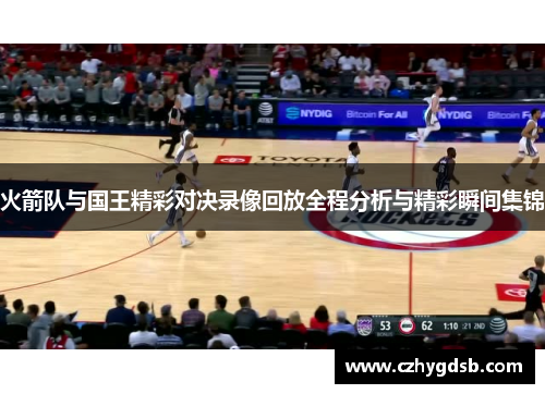 火箭队与国王精彩对决录像回放全程分析与精彩瞬间集锦